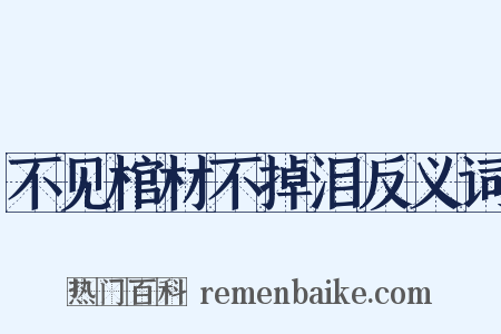不见棺材不掉泪反义词是什么意思的图片